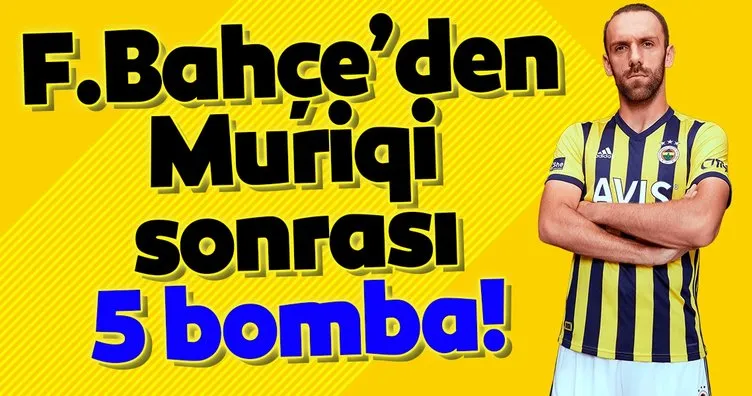Fenerbahçe’den Muriqi sonrası 5 bomba!