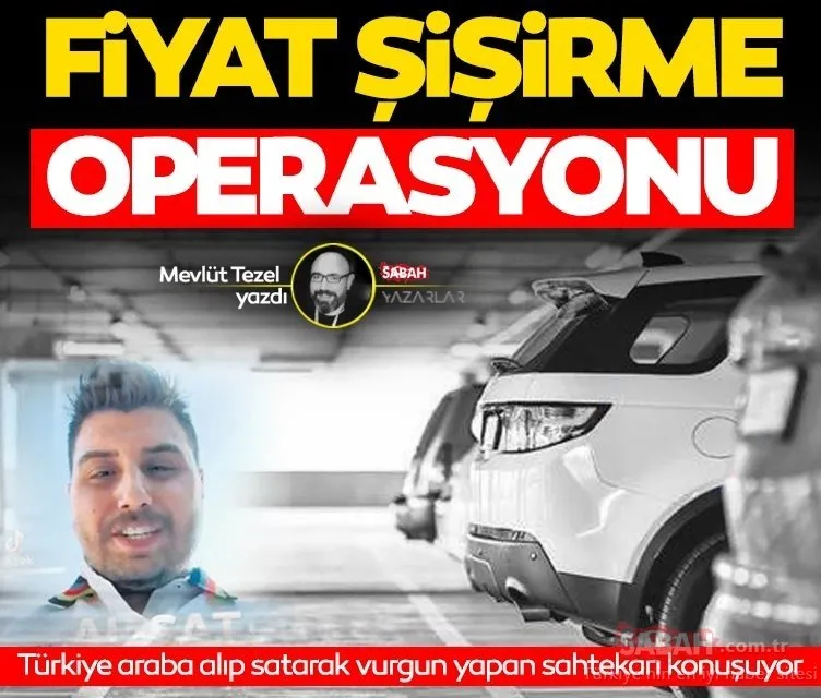 Fiyat şişirme operasyonu! Türkiye araba alıp satarak vurgun yapan sahtekarı konuşuyor