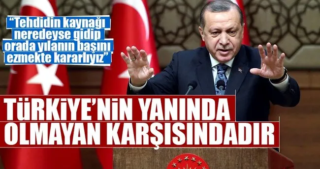 Cumhurbaşkanı Erdoğan: Türkiye’nin yanında olmayan karşısındadır