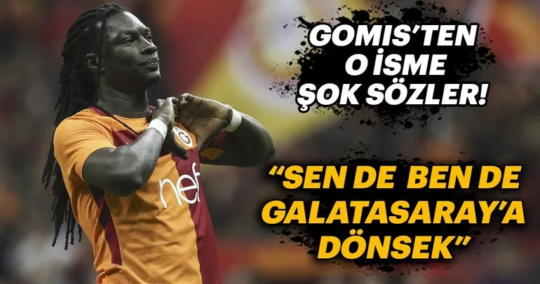 Bafetimbi Gomis’ten çarpıcı sözler: Sen de ben de Galatasaray’a dönsek