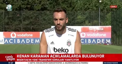 Kenan Karaman: Aklımda hep Beşiktaş vardı