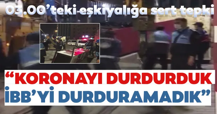 03.00’teki eşkiyalığa sert tepki! “Koronayı durdurduk, İBB’yi durduramadık”