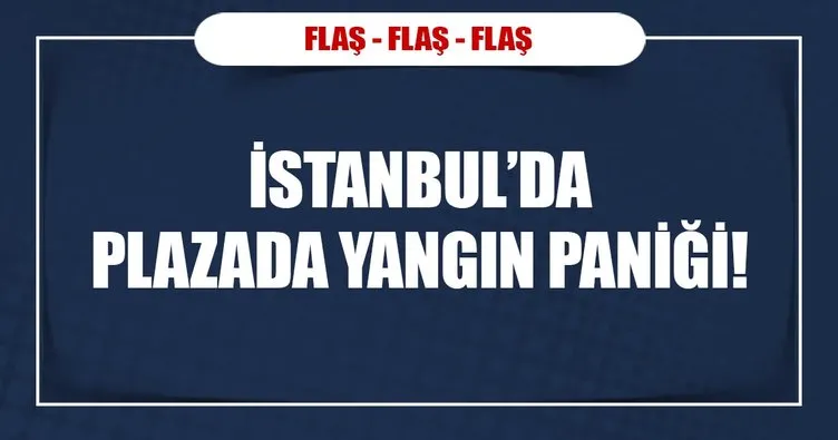 İstanbul’da plazada yangın paniği!