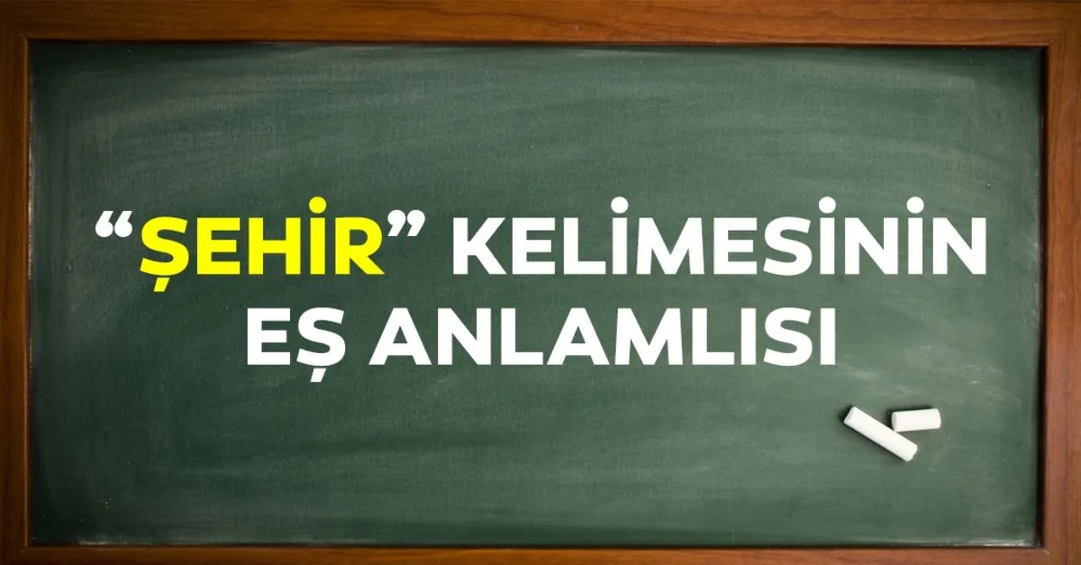 sehir es anlamlisi nedir iste sehir kelimesinin es anlamlisi olan sozcuk egitim haberleri