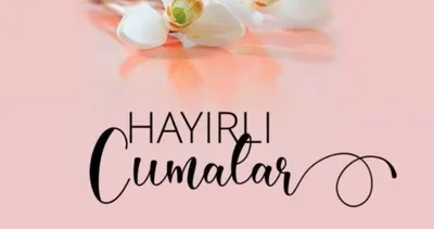 EN GÜZEL CUMA MESAJLARI 2025: Hayırlı Cumalar! Resimli, hadisli, ayetli Cuma mesajları ve sözleri