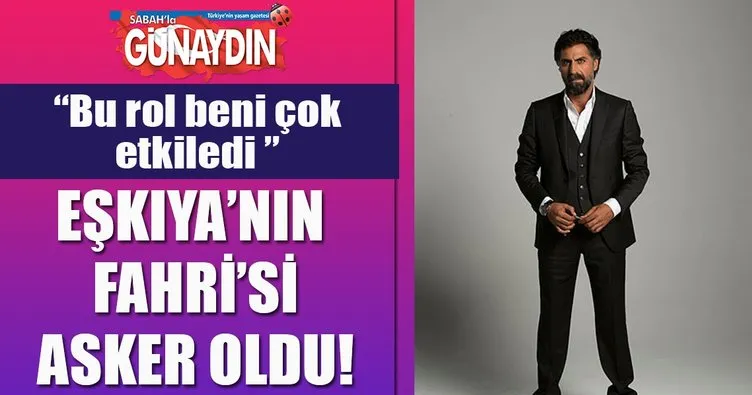 Eşkıya’nın Fahri’si Kenan Çoban asker oldu