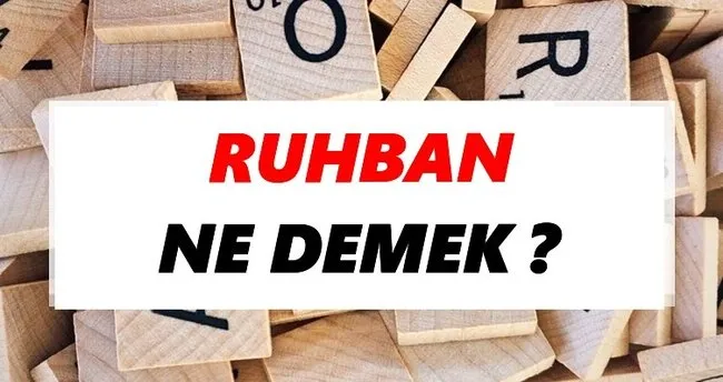 Ruhban Ne Demek? TDK’ya Göre Ruhban Sözlük Anlamı Nedir?