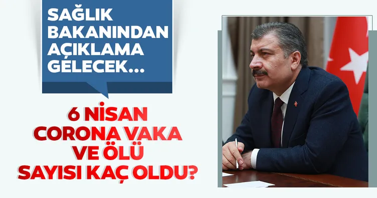 Son Dakika Haberi: Sağlık Bakanı Fahrettin Koca’dan corona virüsü ölü ve vaka sayısı açıklaması bekleniyor! 6 Nisan Türkiye’de vaka sayısı kaç oldu?