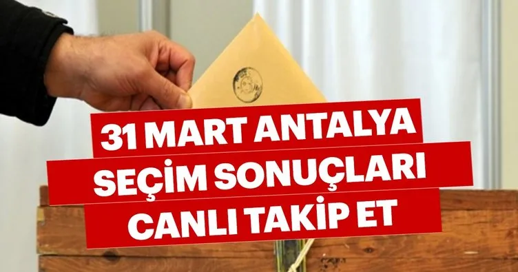 Antalya seçim sonuçları için sandıklar açılıyor! 31 Mart 2019 ilçe ilçe Antalya seçim sonuçları ve oy oranları hızlı öğren!