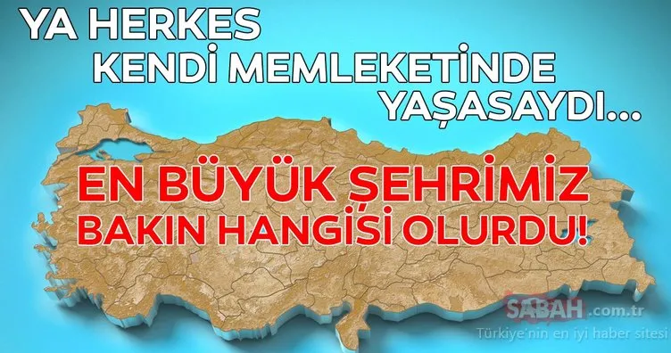 Türkiye’de en çok nereli var? Herkes memleketinde yaşasa illerin nüfusu ne kadar olurdu?