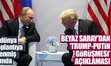 Beyaz Saray’dan ’Trump-Putin görüşmesi’ açıklaması