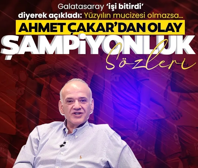 Ahmet Çakar, Galatasaray işi bitirdi diyerek açıkladı!