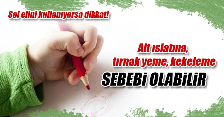 Çocuğunuz sol elini kullanıyorsa dikkat!