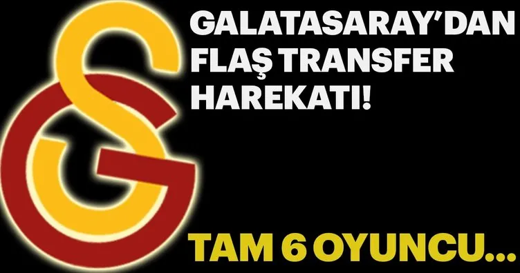 Galatasaray’dan flaş transfer harekatı! Tam 6 oyuncu...