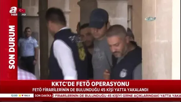 KKTC'de FETÖ operasyonu! Aralarında firarilerinde bulunduğu 45 kişi yatta yakalandı