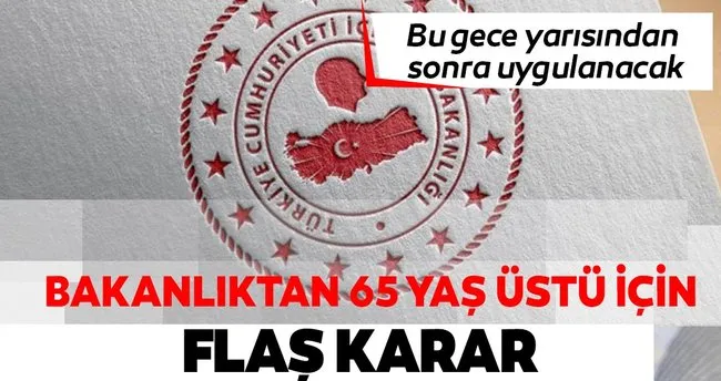 SON DAKİKA: İçişleri Bakanlığı’ndan 65 yaş ve üstü kişiler için flaş karar!