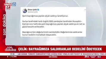 AK Parti Sözcüsü Ömer Çelik "Şanlı bayrağımıza yapılan alçak saldırıyı lanetliyoruz"